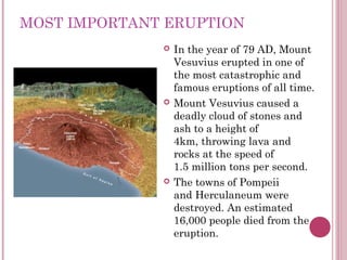 MOST IMPORTANT ERUPTION
                 In the year of 79 AD, Mount
                  Vesuvius erupted in one of
       ...