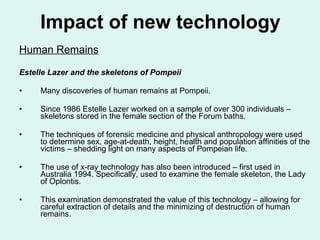 <ul><li>Human Remains </li></ul><ul><li>Estelle Lazer and the skeletons of Pompeii </li></ul><ul><li>Many discoveries of h...