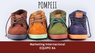 POMPEII
Marketing Internacional
EQUIPO 8A
 