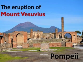 Pompeii
The eruption of
 