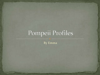 Pompeii Profiles By Emma 