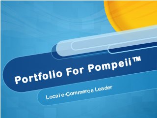 Portfolio For Pompeii™
Local e-Commerce Leader
 