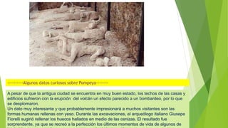 ----------Algunos datos curiosos sobre Pompeya--------
A pesar de que la antigua ciudad se encuentra en muy buen estado, l...