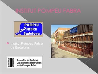 INSTITUT POMPEU FABRA




   Institut Pompeu Fabra
    de Badalona.
 