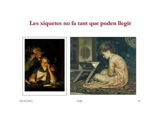 Les xiquetes no fa tant que poden llegir




02/10/2012               - EQC -                  10
 