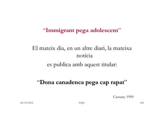 “Immigrant pega adolescent”

         El mateix dia, en un altre diari, la mateixa
                            notícia
   ...