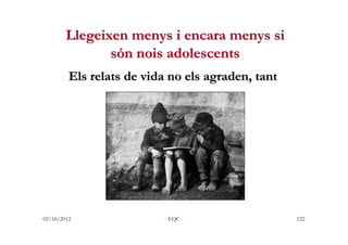 Llegeixen menys i encara menys si
               són nois adolescents
         Els relats de vida no els agraden, tant



...