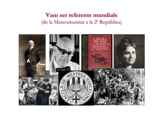 Vam ser referents mundials
             (de la Mancomunitat a la 2ª República)




02/10/2012                   - EQC -   ...