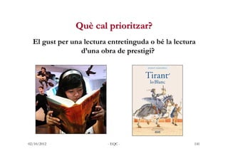 Què cal prioritzar?
  El gust per una lectura entretinguda o bé la lectura
                 d’una obra de prestigi?




02...