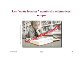 Les "edats lectores" només són orientatives,
                    sempre
             http://toronjasdeluna.blogspot.com/

...