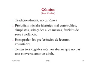 Còmics
                    (Steve Krashen)


. Tradicionalment, no canònics
. Prejudicis inicials: històries mal construïd...