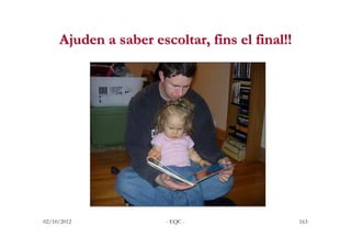 Ajuden a saber escoltar, fins el final!!




02/10/2012             - EQC -                  163
 