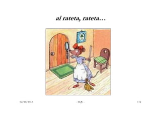 ai rateta, rateta…




02/10/2012          - EQC -       172
 