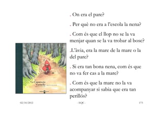 . On era el pare?
             . Per què no era a l’escola la nena?
             . Com és que el llop no se la va
        ...