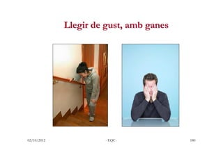 Llegir de gust, amb ganes




02/10/2012            - EQC -            180
 