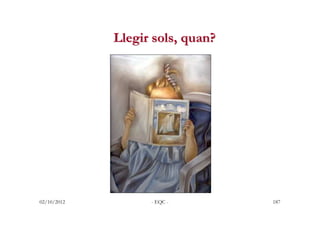 Llegir sols, quan?




02/10/2012         - EQC -        187
 