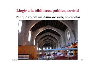 Llegir a la biblioteca pública, sovint!
    Per què volem un hàbit de vida, no escolar




                   Biblioteca N...