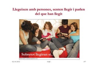 Llegeixen amb persones, senten llegir i parlen
             del que han llegit




             Sobretot llegiran si…
02/1...