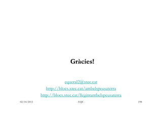 Gràcies!

                          equeral2@xtec.cat
                http://blocs.xtec.cat/ambelspeusaterra
             ...