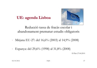 UE: agenda Lisboa

           Reducció tassa de fracàs escolar i
       abandonament prematur estudis obligatoris

⋅ Mitja...