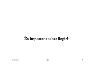 És important saber llegir?




02/10/2012               - EQC -          29
 