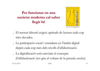 Per funcionar en una
      societat moderna cal saber
               llegir bé
                                           ...