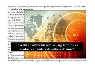degradació de l’entorn, la mundialització que fa augmentar les desigualtats. Avui, la crisi
econòmica que s’escampa
a esca...