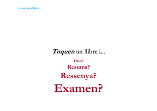 i a secundària...




                    Toquen un llibre i...
                            Fitxa?
                       ...