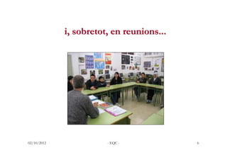 i, sobretot, en reunions...




02/10/2012              - EQC -            6
 