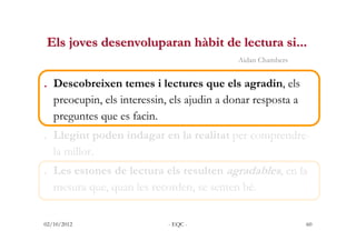 Els joves desenvoluparan hàbit de lectura si...
                                            Aidan Chambers


. Descobreixe...