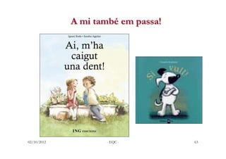 A mi també em passa!




02/10/2012          - EQC -         63
 