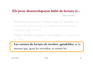 Els joves desenvoluparan hàbit de lectura si...
                                            Aidan Chambers


. Descobreixe...