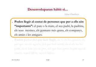 Desenvoluparan hàbit si...
                                             Aidan Chambers


. Poden llegir al costat de perso...