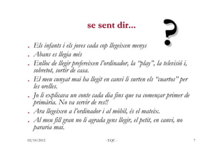 se sent dir...

. Els infants i els joves cada cop llegeixen menys
. Abans es llegia més
                                 ...