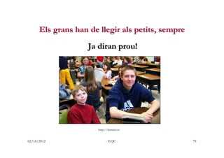 Els grans han de llegir als petits, sempre
                    Ja diran prou!




                       http://dumais.us
...