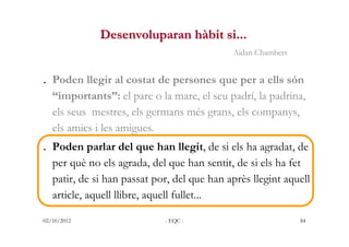 Desenvoluparan hàbit si...
                                             Aidan Chambers


. Poden llegir al costat de perso...