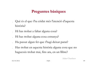 Preguntes bàsiques

.   Què és el que t'ha cridat més l'atenció d'aquesta
    història?
.   Hi has trobat a faltar alguna ...