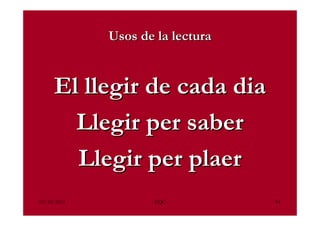 Usos de la lectura


     El llegir de cada dia
       Llegir per saber
       Llegir per plaer
02/10/2012          - EQC ...