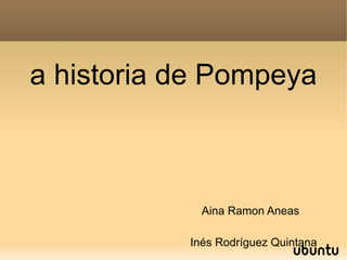 La historia de Pompeya Aina Ramon Aneas Inés Rodríguez Quintana 