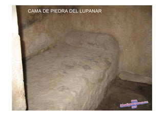 CAMA DE PIEDRA DEL LUPANAR
 