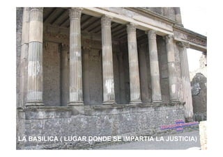 LA BASILICA ( LUGAR DONDE SE IMPARTIA LA JUSTICIA)
 