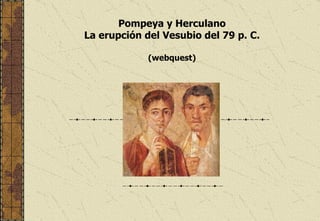 Pompeya y Herculano La erupción del Vesubio del 79 p. C. (webquest) Fresco  pompeyano 