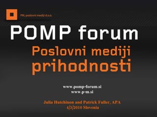 www.pomp-forum.si www.p-m.si Julia Hutchinon and Patrick Fuller, APA 4/3/2010 Slovenia 