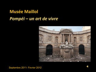 Septembre 2011- Fevrier 2012  Musée Maillol Pompéi – un art de vivre 