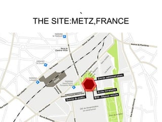 ` THE SITE:METZ,FRANCE 
 