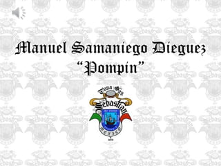 Manuel Samaniego Dieguez “ Pompin” 