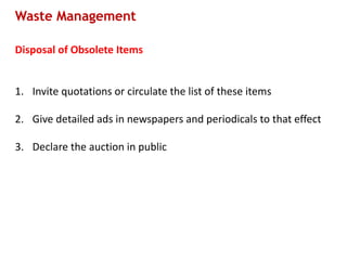 Waste Management
Disposal of Obsolete Items
1. Invite quotations or circulate the list of these items
2. Give detailed ads in newspapers and periodicals to that effect
3. Declare the auction in public
 
