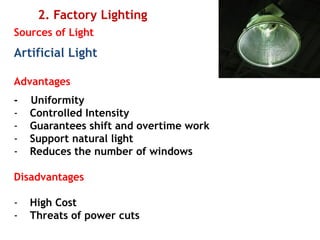 2. Factory Lighting
Sources of Light
Artificial Light
Advantages
- Uniformity
- Controlled Intensity
- Guarantees shift and overtime work
- Support natural light
- Reduces the number of windows
Disadvantages
- High Cost
- Threats of power cuts
 