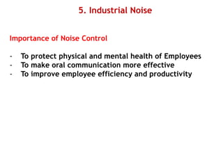 5. Industrial Noise
Importance of Noise Control
- To protect physical and mental health of Employees
- To make oral communication more effective
- To improve employee efficiency and productivity
 