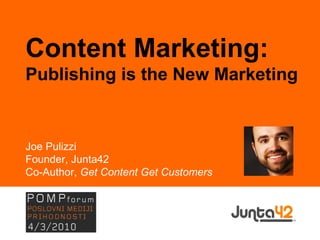 Content Marketing: Publishing is the New Marketing Joe Pulizzi Founder, Junta42 Co-Author,  Get Content Get Customers 